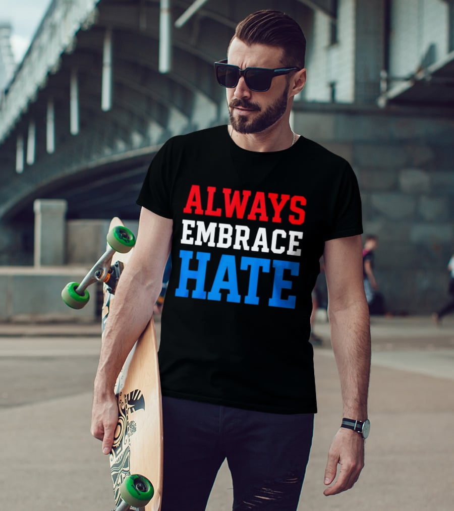 Always Embrace Hate T-Shirt