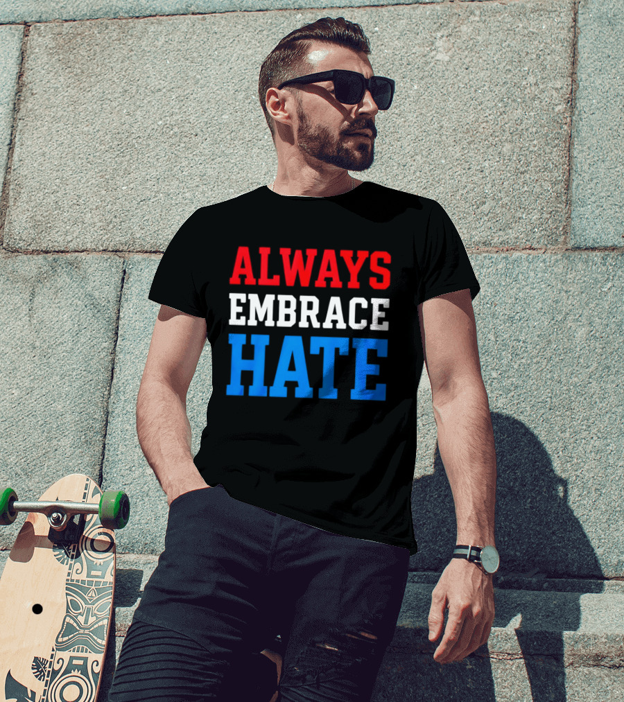 Always Embrace Hate T-Shirt