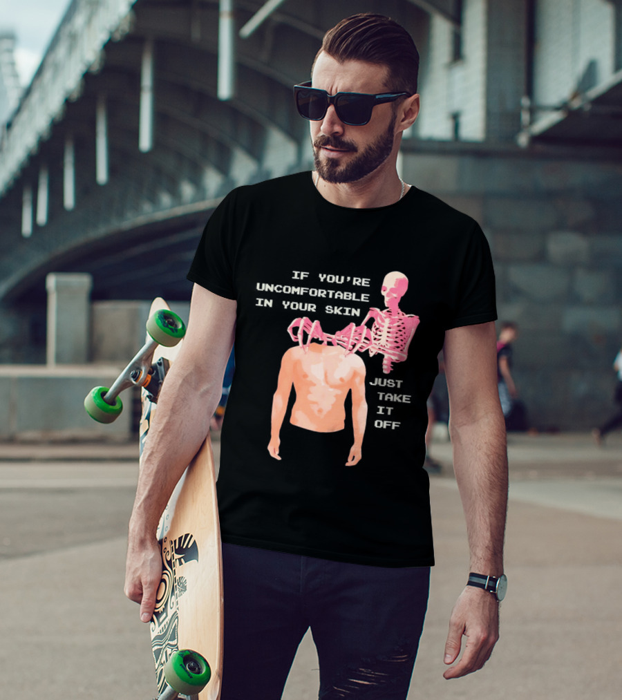 Take Off Your Skin If You're Uncomfortable In Your Skin Just Take It Off Pink Skeleton Back T-Shirt