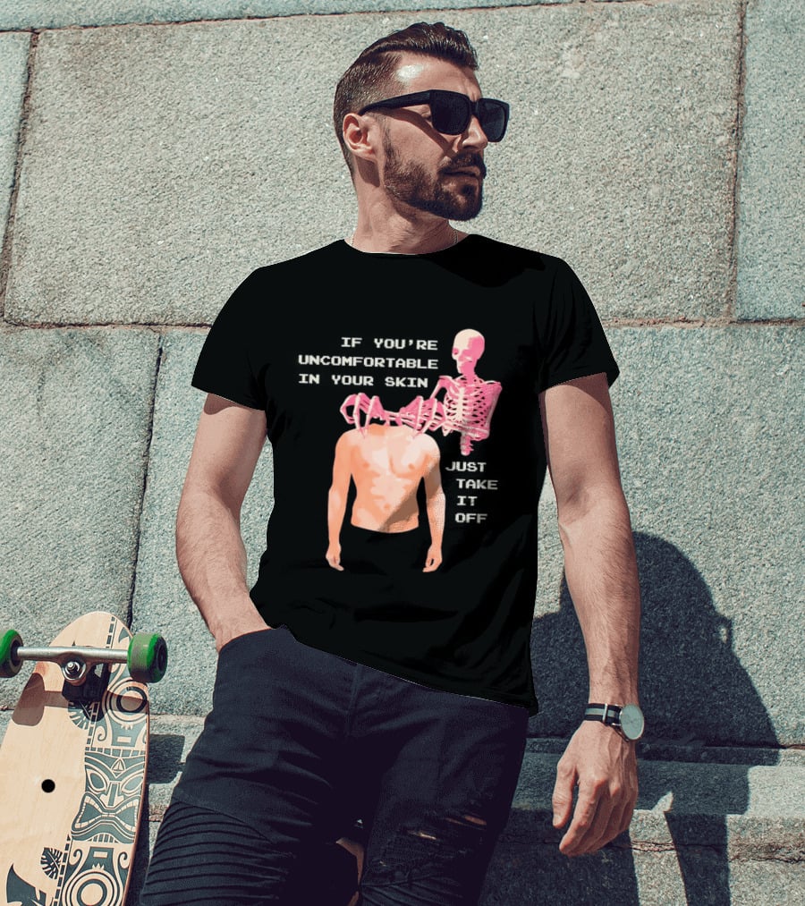 Take Off Your Skin If You're Uncomfortable In Your Skin Just Take It Off Pink Skeleton Back T-Shirt