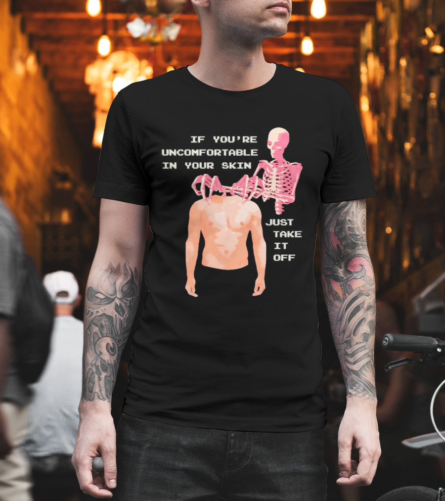 Take Off Your Skin If You're Uncomfortable In Your Skin Just Take It Off Pink Skeleton Back T-Shirt