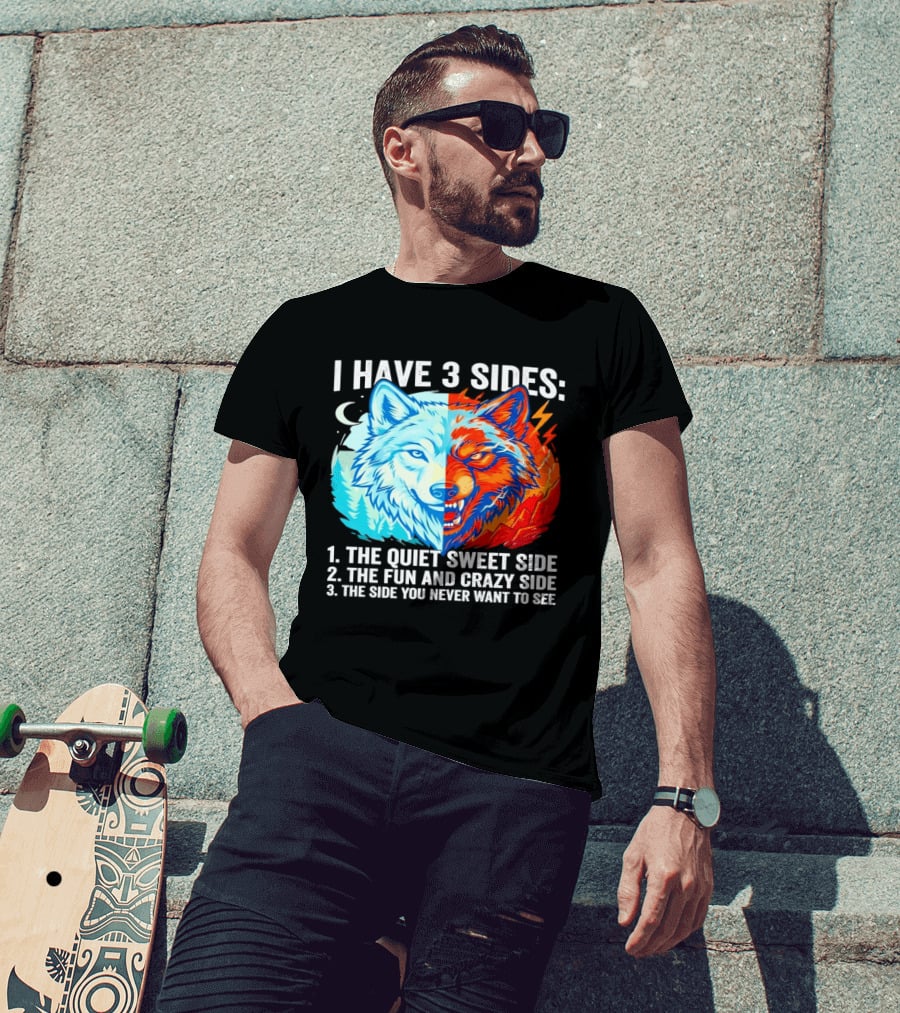 I Have 3 Sides The Quiet Sweet Fun Crazy Side You Never Want To See Wolf T-Shirt