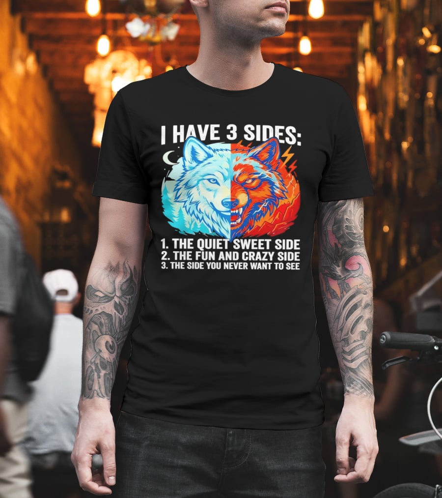 I Have 3 Sides The Quiet Sweet Fun Crazy Side You Never Want To See Wolf T-Shirt