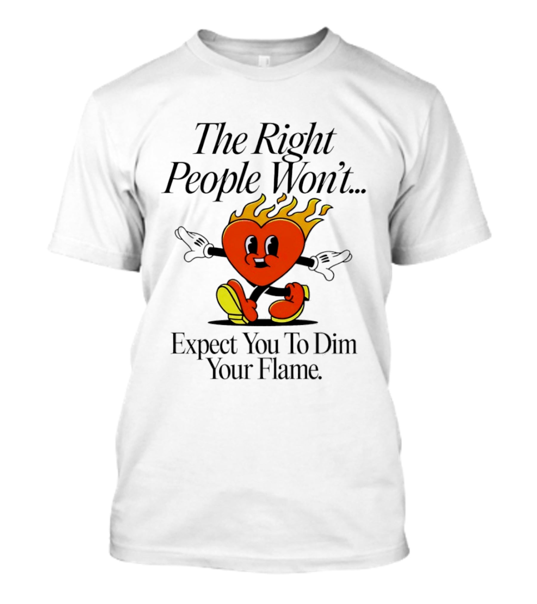 The Right People Won't Expect You To Dim Your Flame Heart T-Shirt