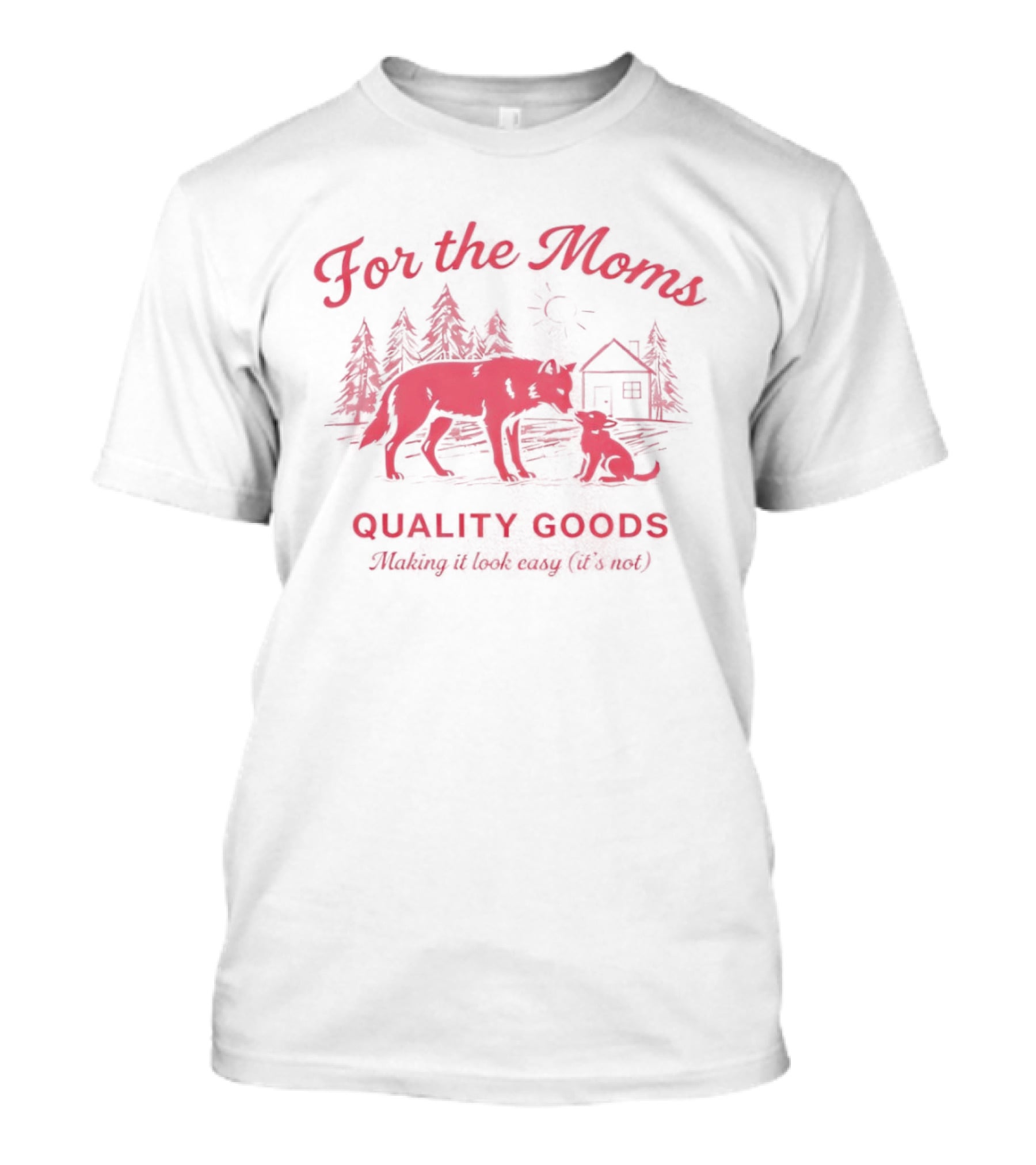 For The Moms Wolf Quality Goods Making It Look Easy It's Not T-Shirt