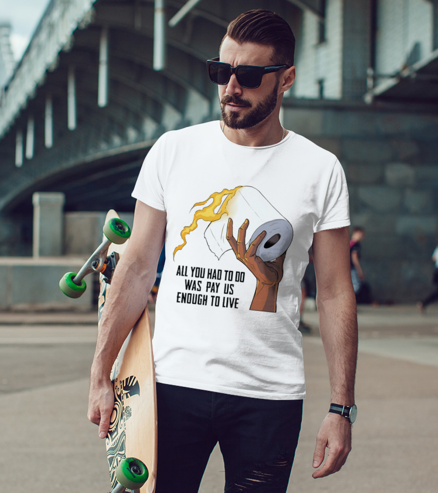 All You Had To Do Was Pay Us Enough To Live Fire Toilet Paper Hand Flame T-Shirt