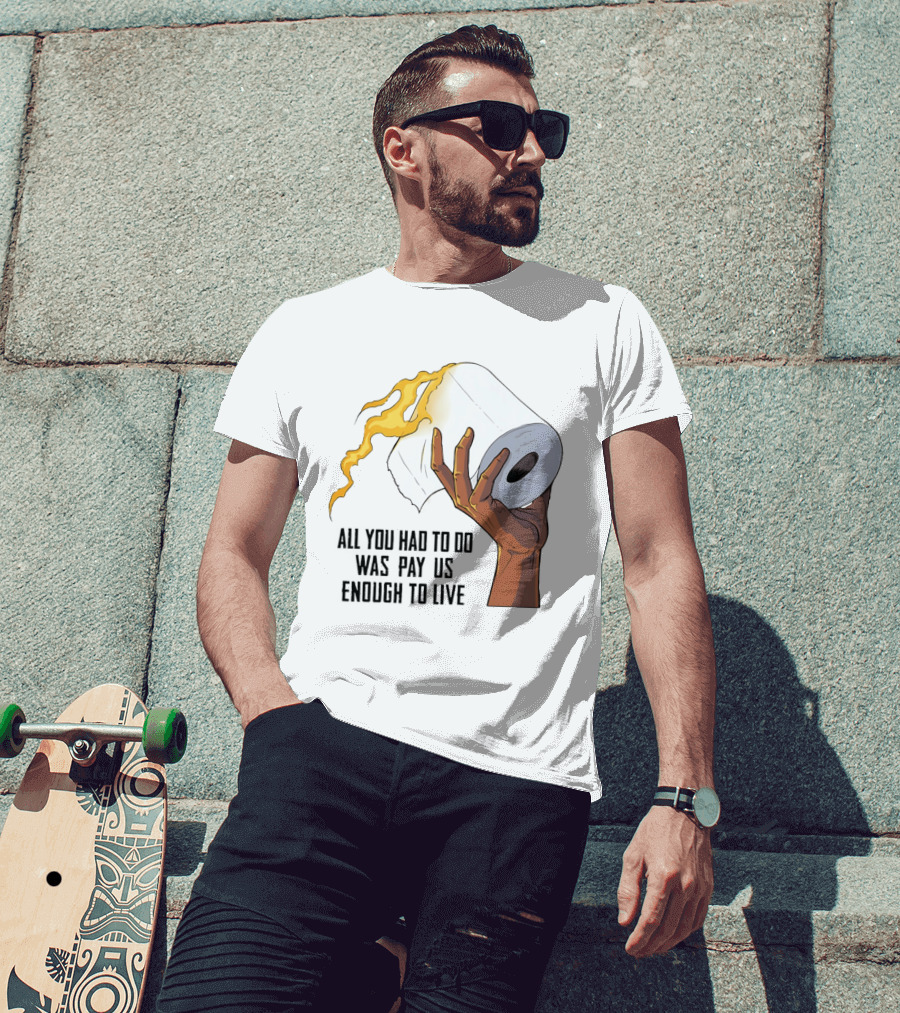All You Had To Do Was Pay Us Enough To Live Fire Toilet Paper Hand Flame T-Shirt