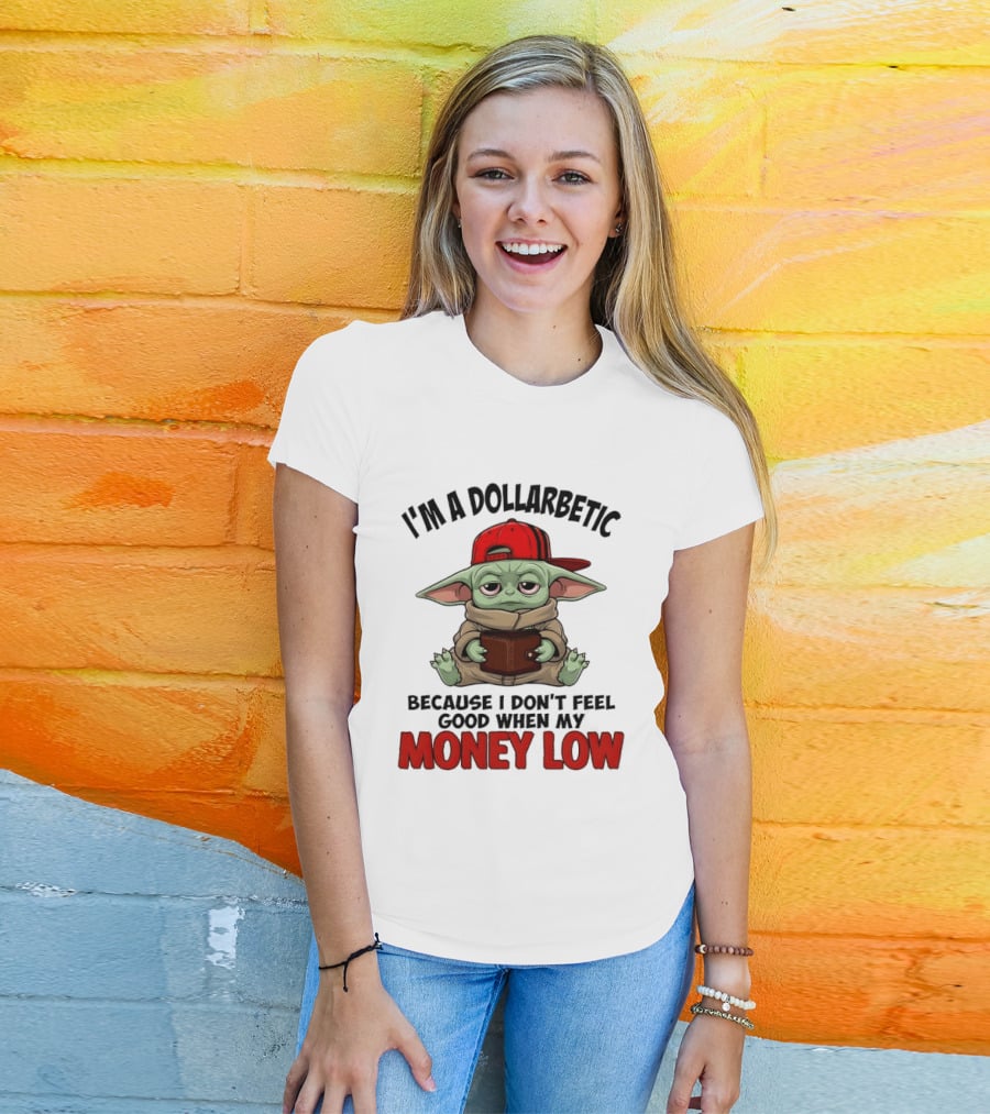I'm A Dollarbetic Baby Yoda I Don't Feel Good When My Money Low T-Shirt
