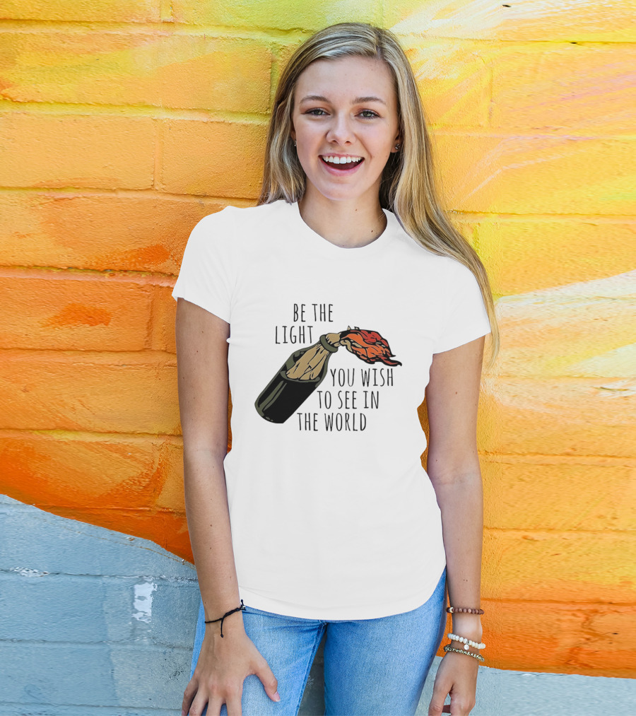 Be The Light You Wish To See In The World Molotov Cocktail T-Shirt