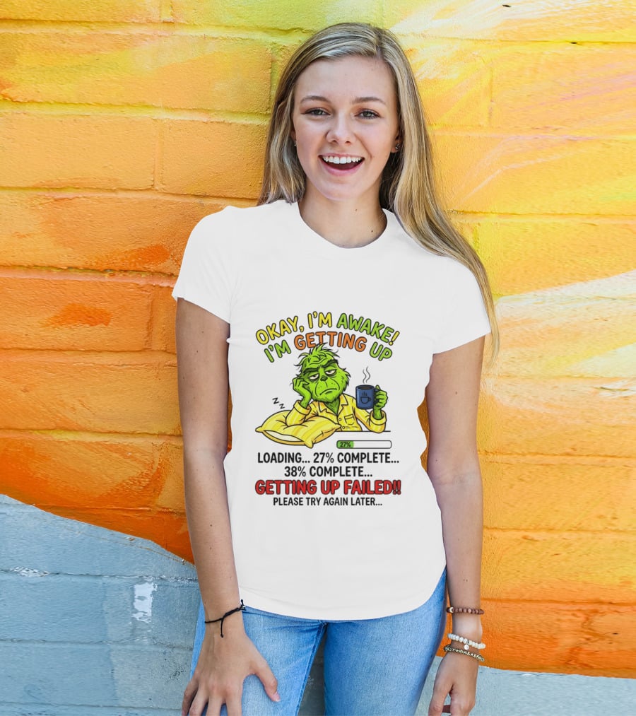 Grinch Okay I'm Awake I'm Getting Up Loading 27 Complete 38 Complete Getting Up Failed Please Try Again Later Coffee T-Shirt