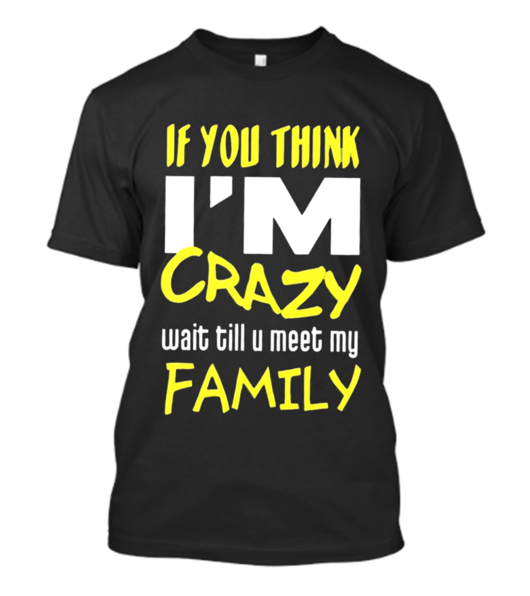 If You Think I'm Crazy Wait Till U Meet My Family T-Shirt