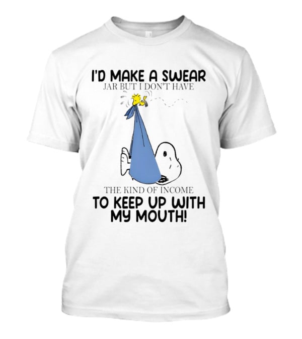 Snoopy I'd Make A Swear Jar But I Don't Have The Kind Of Income To Keep Up With My Mouth Woodstock T-Shirt