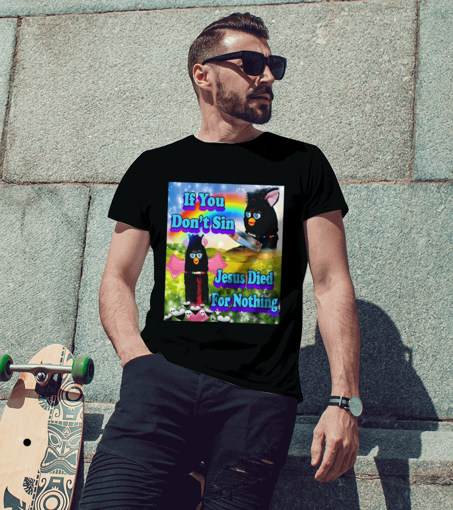 If You Don't Sin Jesus Died For Nothing Furby Rainbow Meme T-Shirt