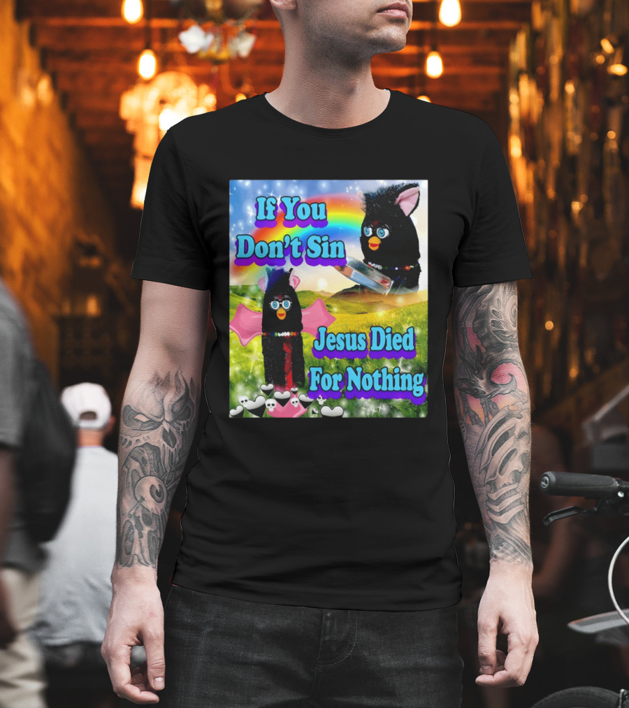 If You Don't Sin Jesus Died For Nothing Furby Rainbow Meme T-Shirt