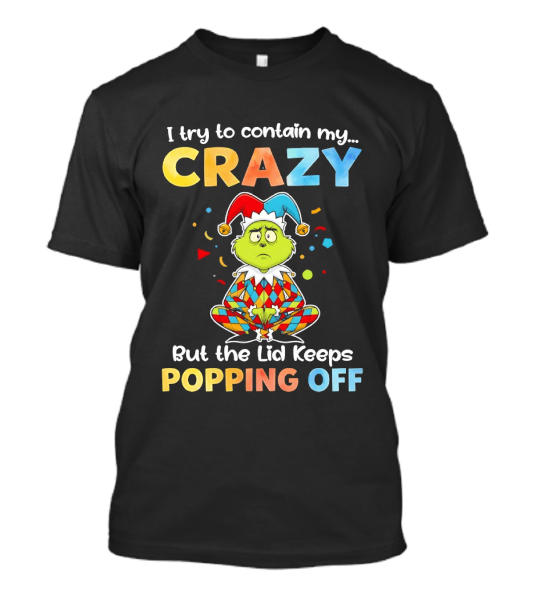 I Try To Contain My Crazy But The Lid Keeps Popping Off Grinch In Jester Outfit T-Shirt