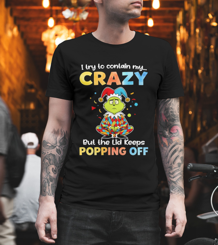I Try To Contain My Crazy But The Lid Keeps Popping Off Grinch In Jester Outfit T-Shirt