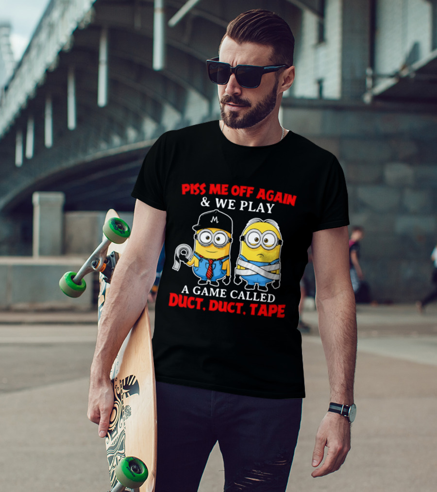 Piss Me Off Again And We Play A Game Called Duct Duct Tape Minions T-Shirt