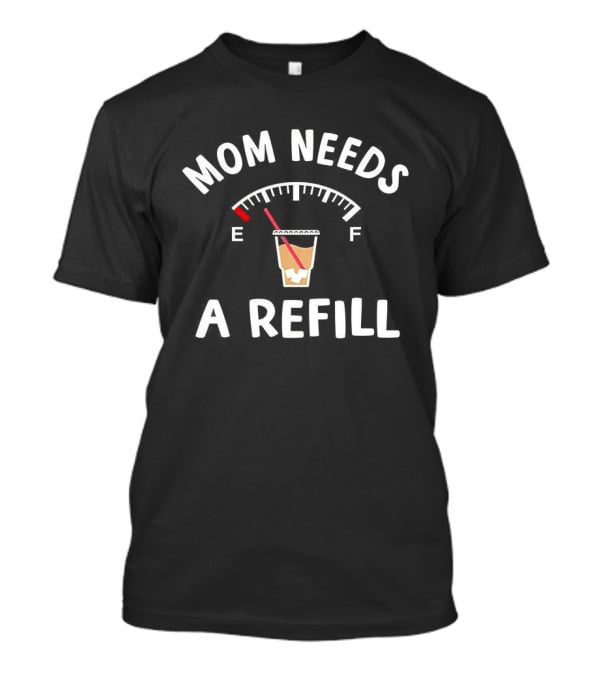 Mom Needs A Refill Coffee Gauge Empty Full Cup T-Shirt