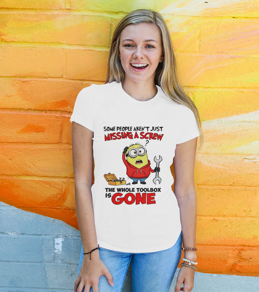 Some People Aren't Just Missing A Screw The Whole Toolbox Is Gone Minion T-Shirt