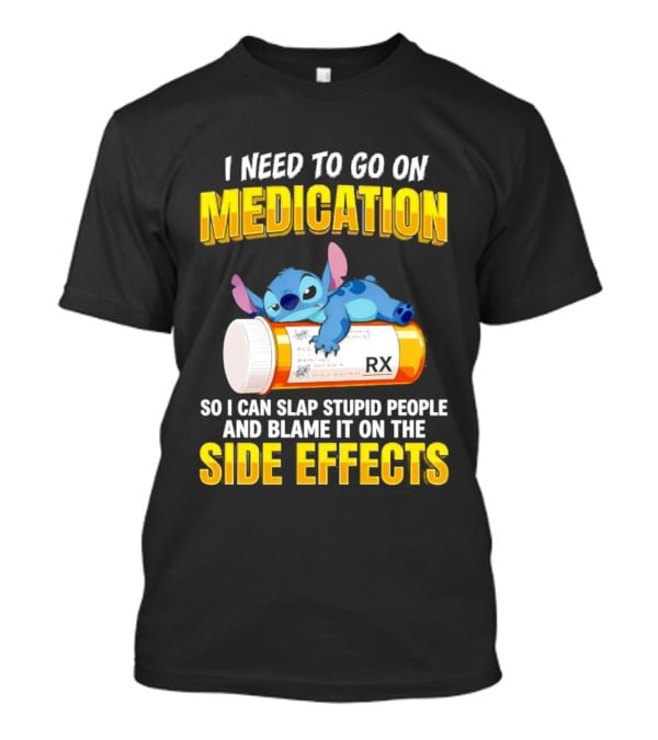I Need To Go On Medication So I Can Slap Stupid People Side Effects With Stitch On RX Bottle T-Shirt