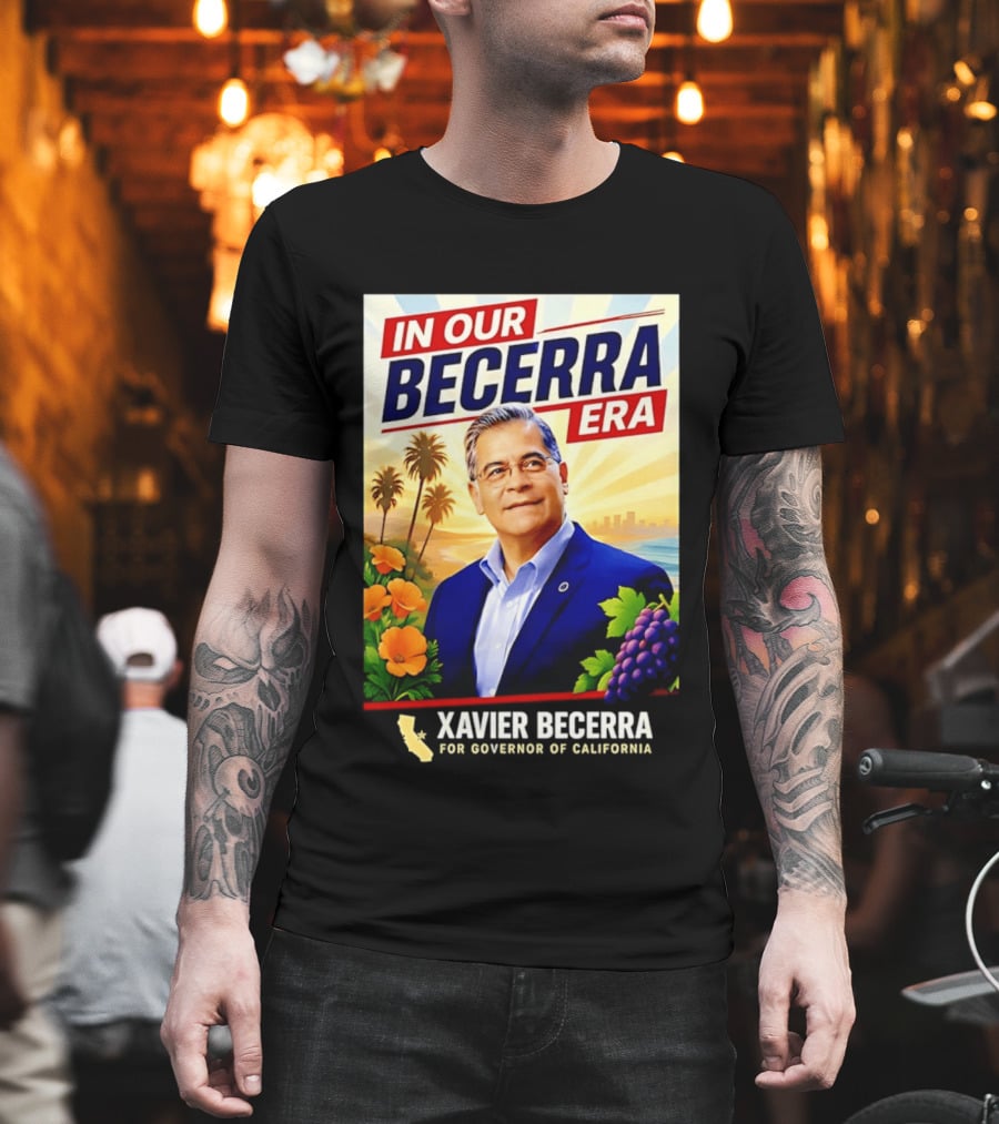 Xavier Becerra For Governor California In Our Becerra Era T-Shirt