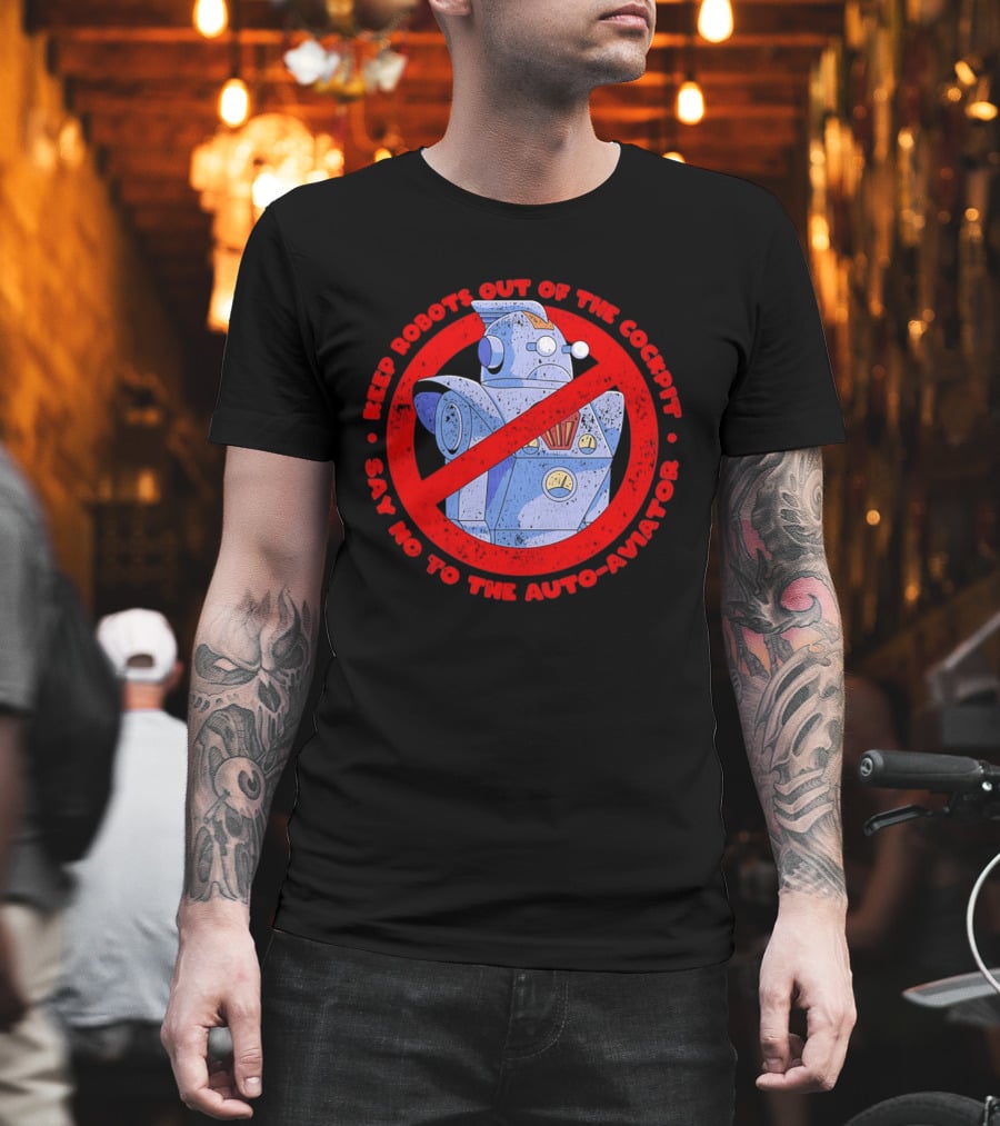 Keep Robots Out Of The Cockpit Say No To The Auto Aviator T-Shirt