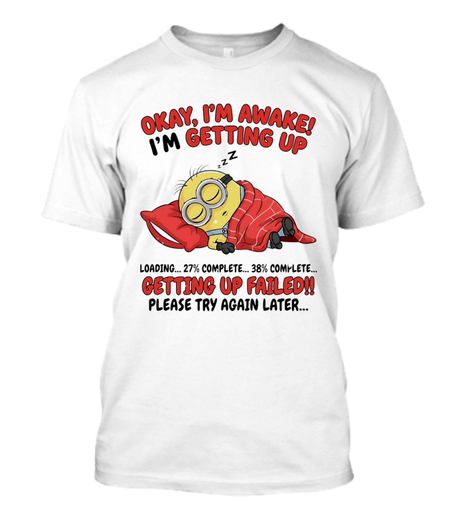 Minion Sleeping Okay I'm Awake I'm Getting Up Getting Up Failed Please Try Again Later T-Shirt