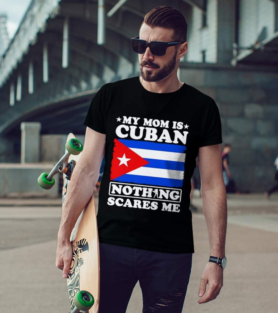 My Mom Is Cuban Cuban Flag Nothing Scares Me T-Shirt