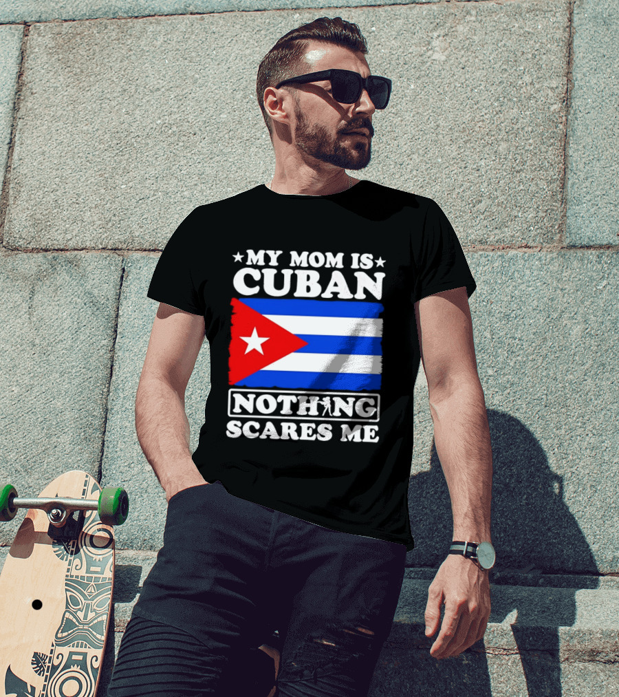 My Mom Is Cuban Cuban Flag Nothing Scares Me T-Shirt