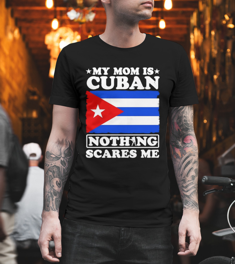 My Mom Is Cuban Cuban Flag Nothing Scares Me T-Shirt