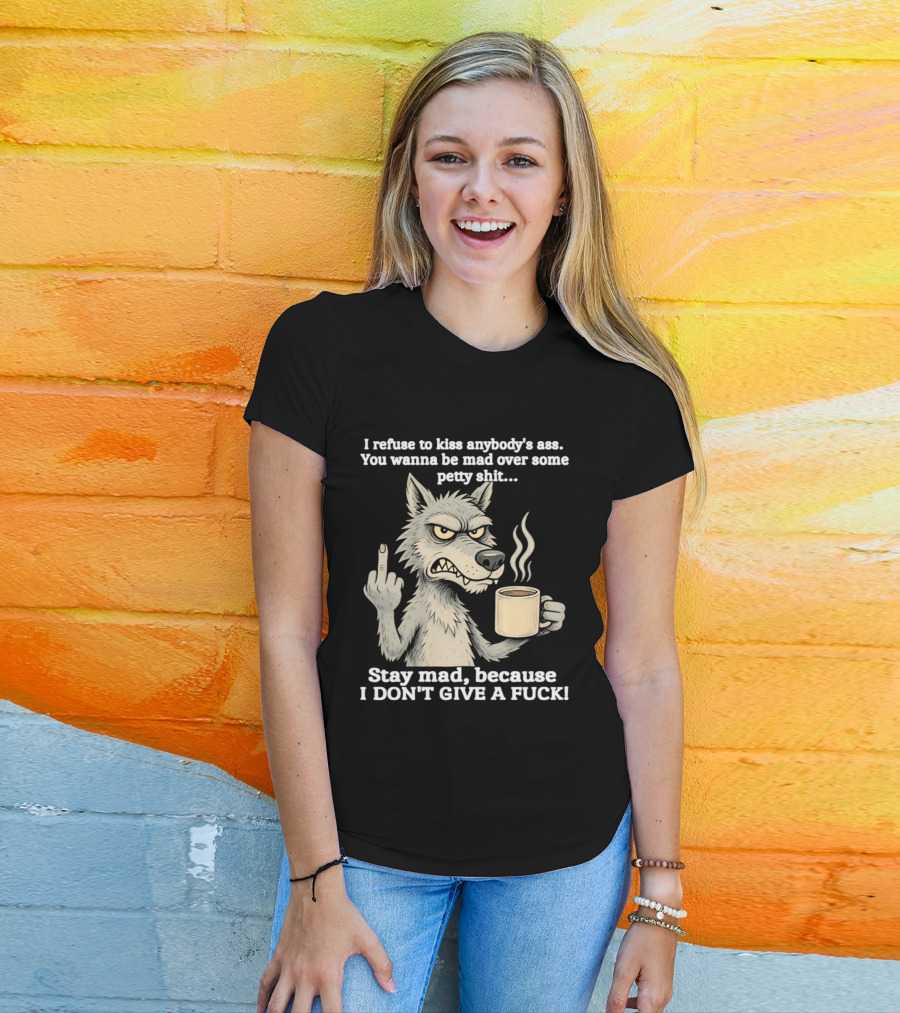 Stay Mad Because I Don't Give A F*ck Refuse To Kiss Anybody's Ass Over Petty Sh*t Wolf Middle Finger T-Shirt