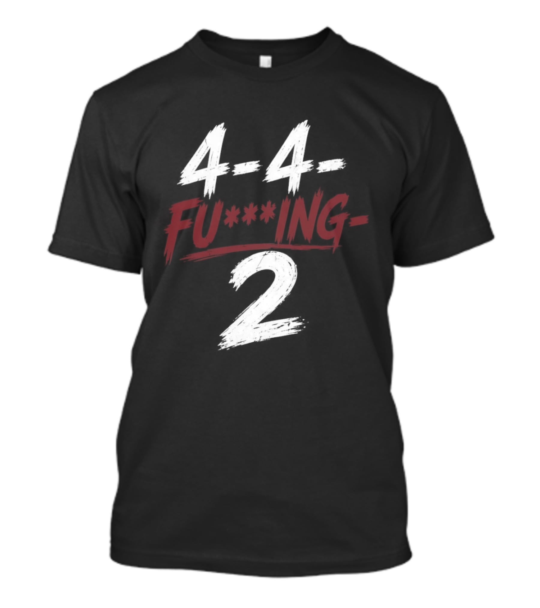 4 4 Fu**ing 2 T-Shirt