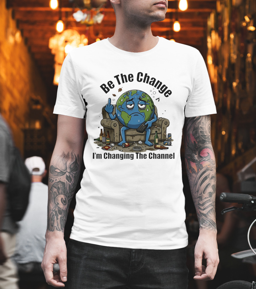 Be The Change Earth Middle Finger I'm Changing The Channel T-Shirt