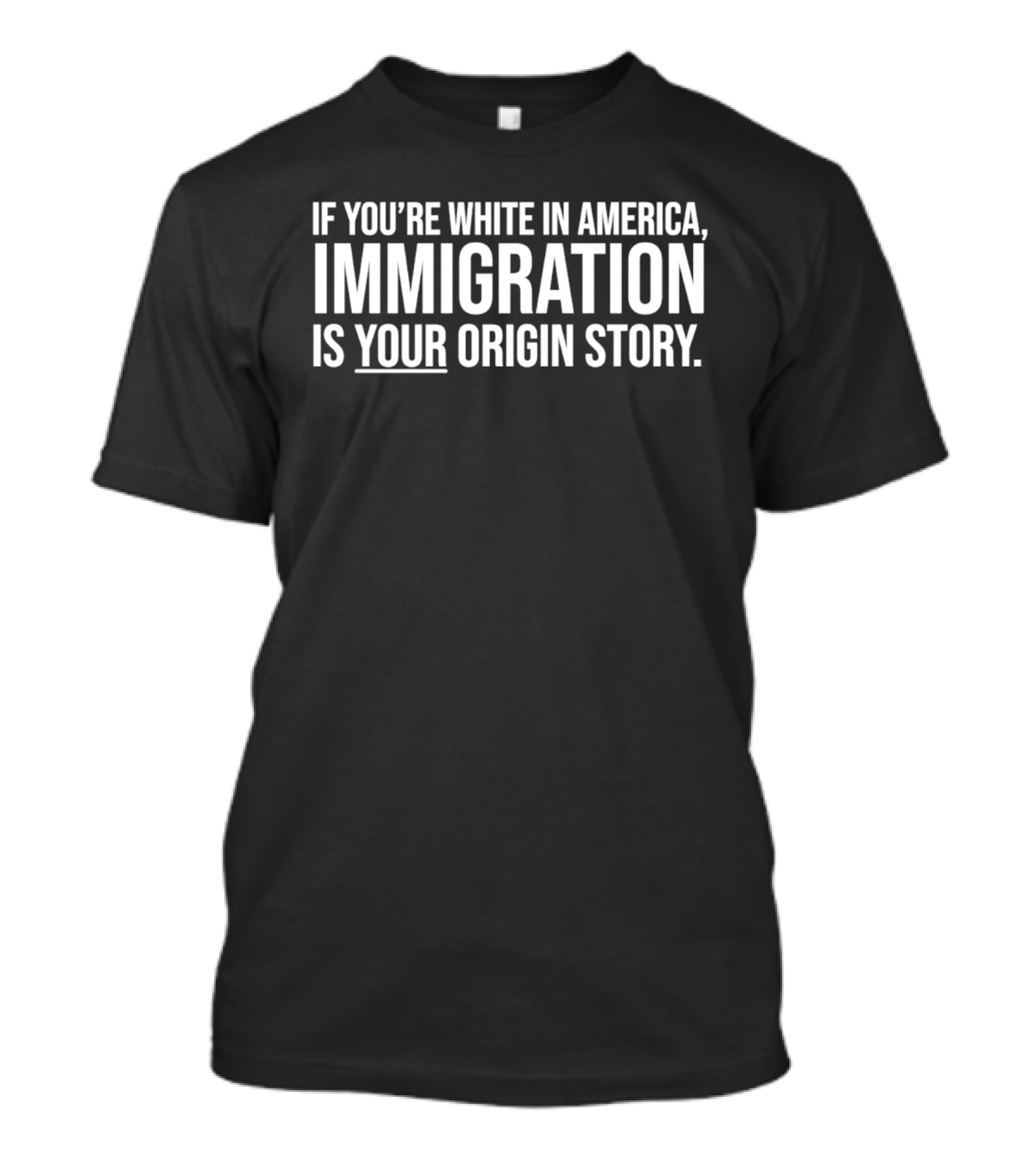 If You're White In America Immigration Is Your Origin Story T-Shirt