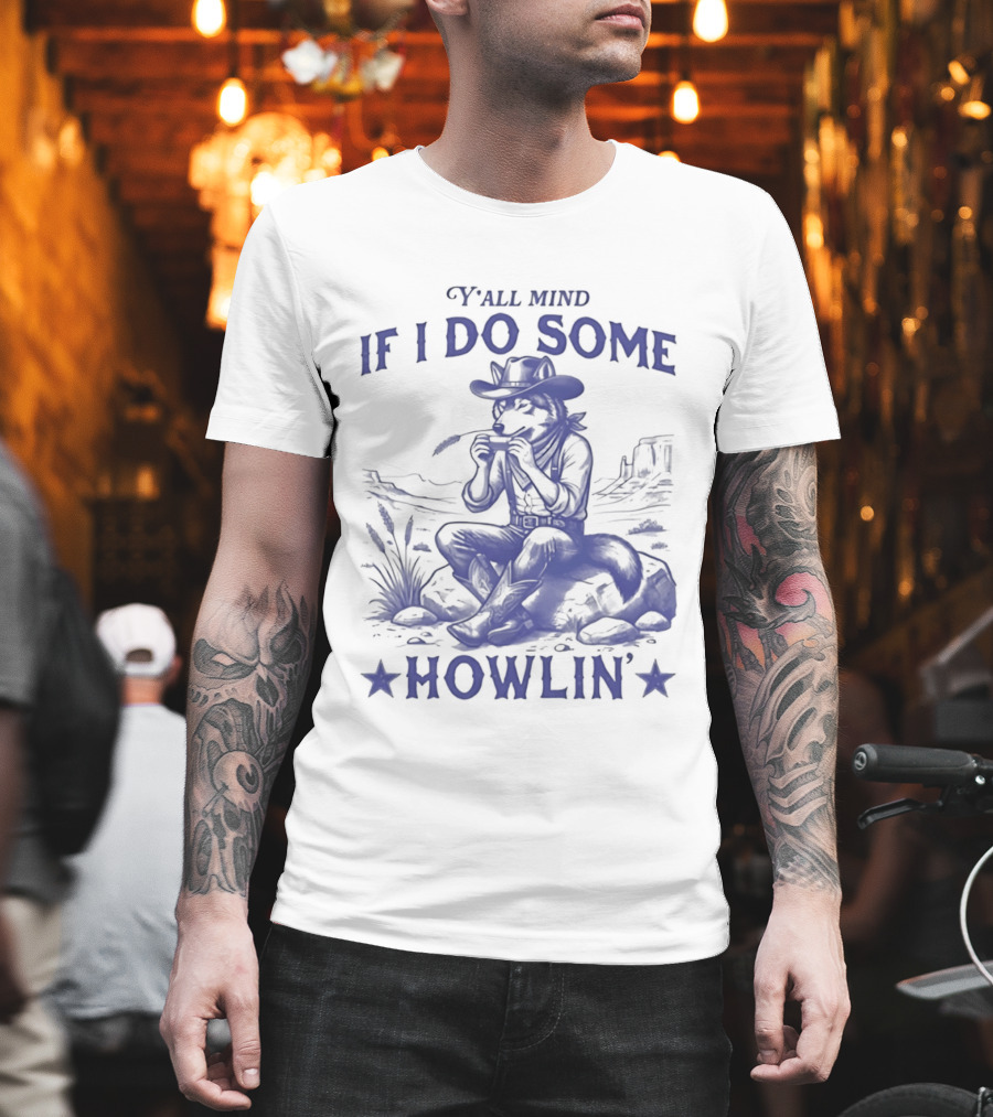 Y'all Mind If I Do Some Howlin Cowboy Scene T-Shirt