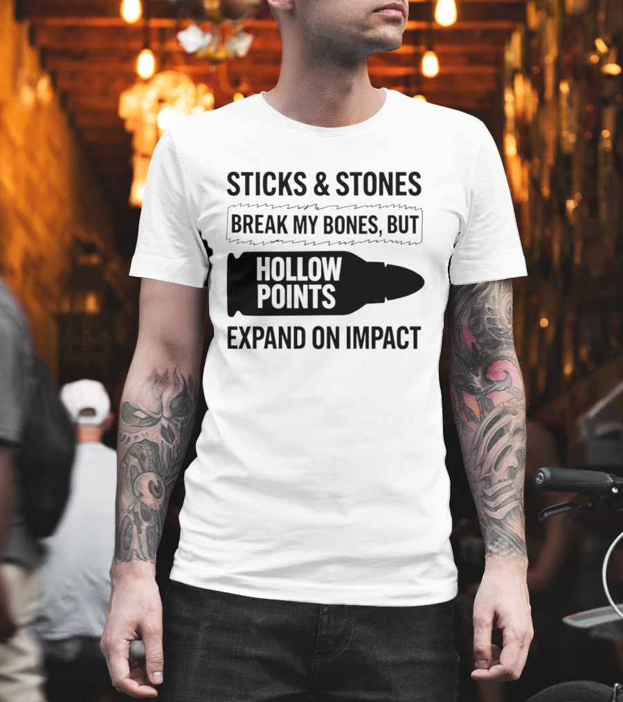 Sticks And Stones Break My Bones Hollow Points Expand On Impact T-Shirt