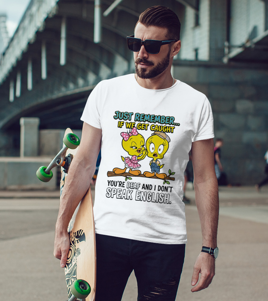 Tweety Just Remember If We Get Caught You're Deaf I Don't Speak English Cute Yellow Bird Duo T-Shirt