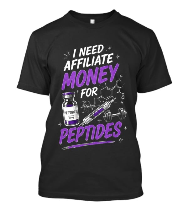 I Need Affiliate Money For Peptides Vial And Molecule Structure T-Shirt