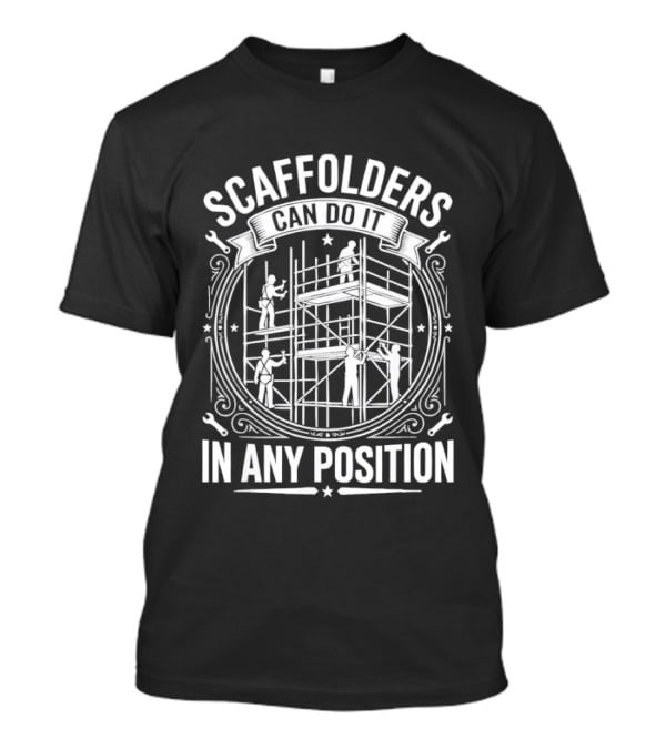 Scaffolders Can Do It In Any Position T-Shirt