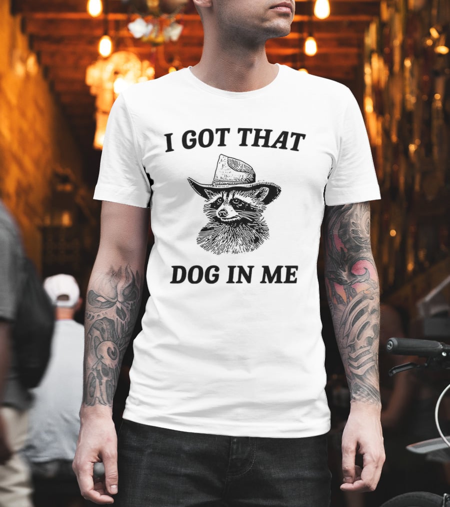 I Got That Dog In Me Raccoon Cowboy Hat Funny Phrase T-Shirt