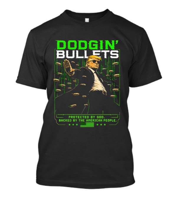 Dodgin' Bullets Protected By God Backed By The American People T-Shirt