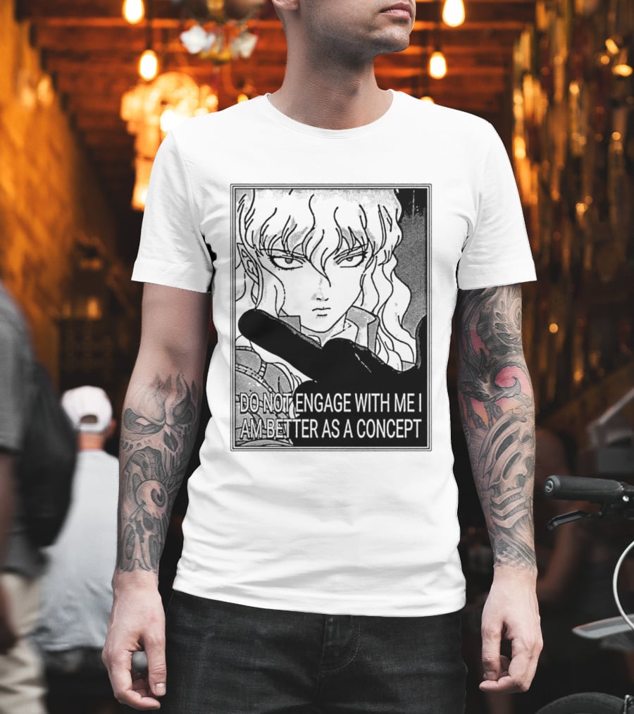 Griffith Do Not Engage With Me I Am Better As A Concept Anime T-Shirt