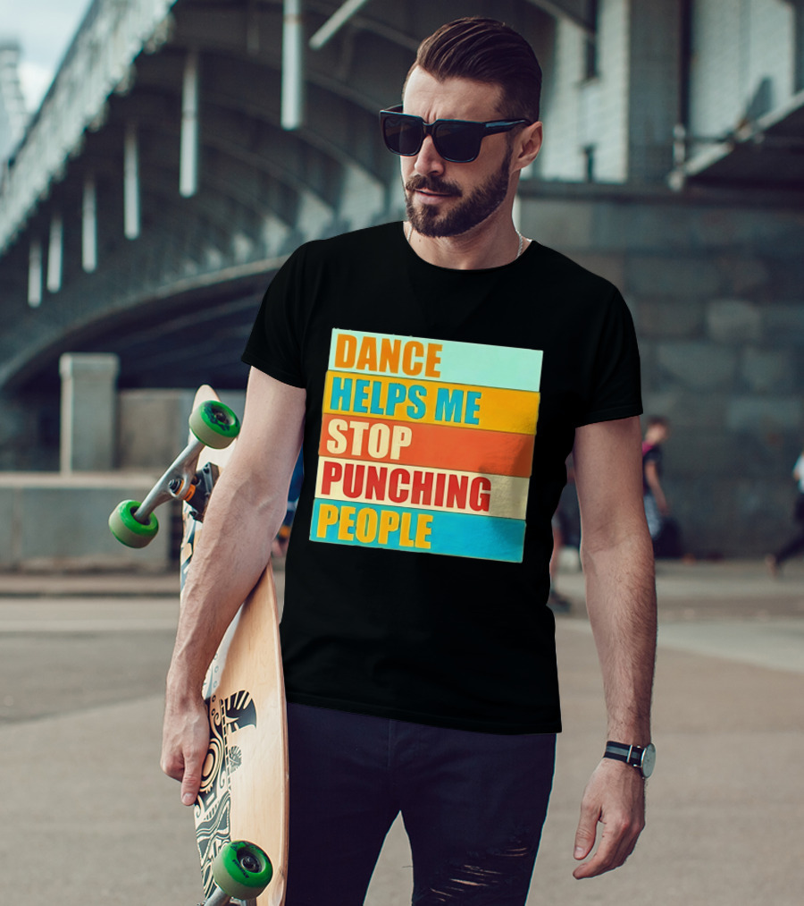 Dance Helps Me Stop Punching People T-Shirt