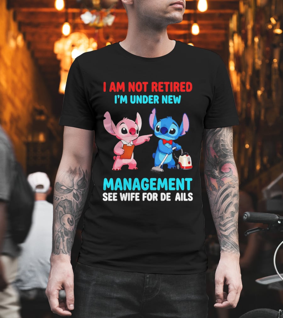 I Am Not Retired I'm Under New Management See Wife For Details Stitch And Angel T-Shirt
