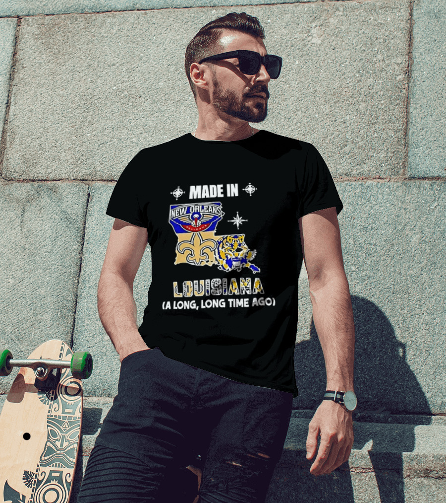 Made In Louisiana Pelicans Saints LSU Tigers A Long Long Time Ago T-Shirt