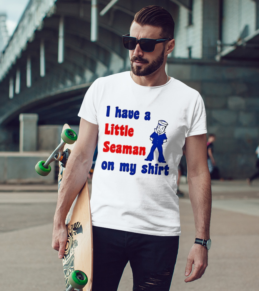 I Have A Little Seaman On My T-Shirt
