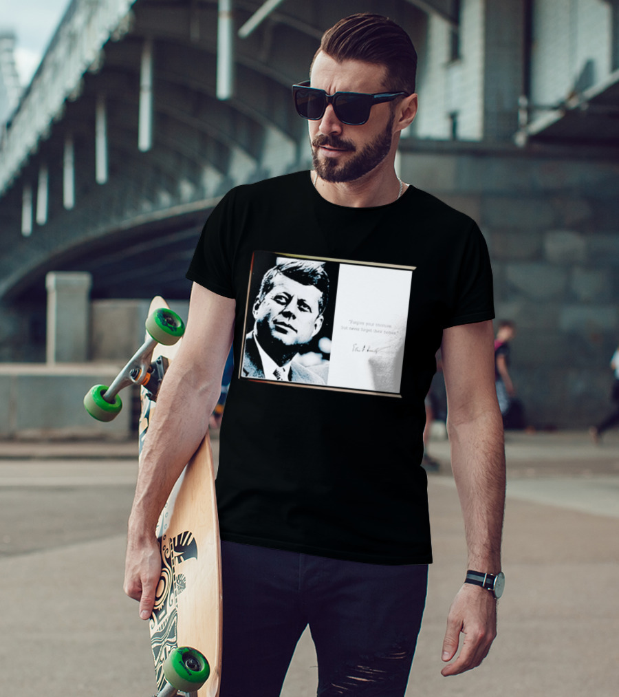 JFK Forgive Your Enemies But Never Forget Their Names Quote With John F. Kennedy T-Shirt