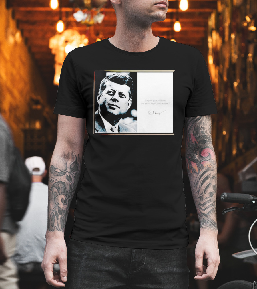 JFK Forgive Your Enemies But Never Forget Their Names Quote with John F. Kennedy T-Shirt
