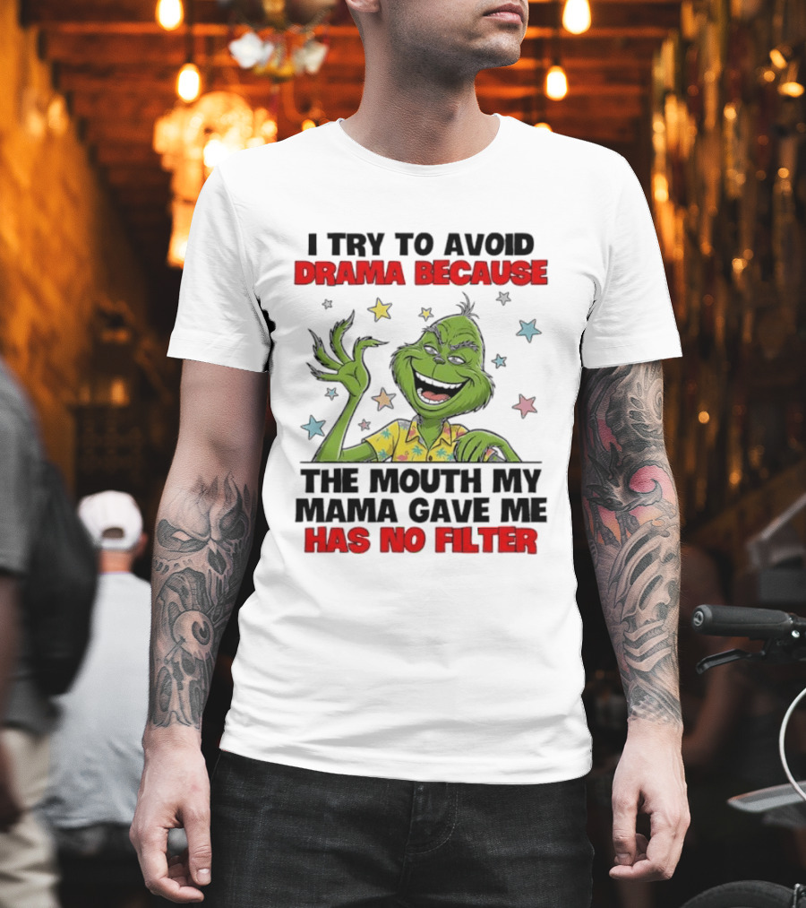 I Try to Avoid Drama Because the Mouth My Mama Gave Me Has No Filter Grinch T-Shirt