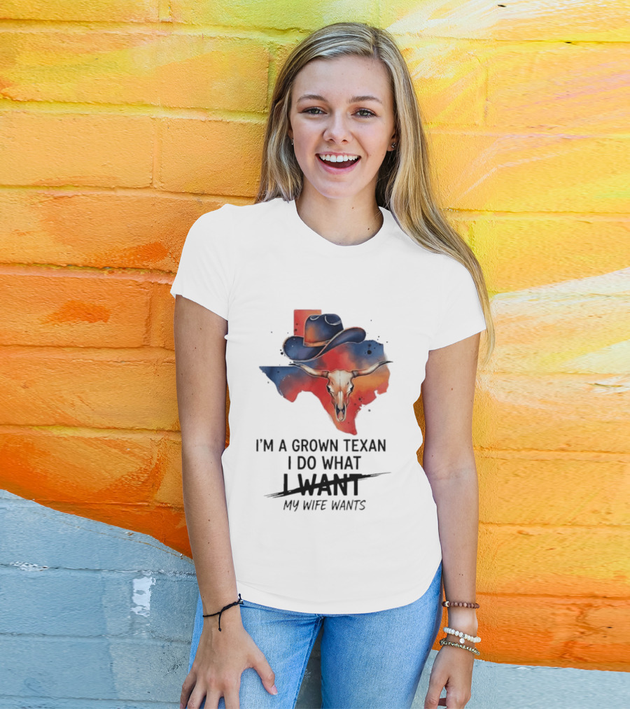I'm A Grown Texan I Do What I Want My Wife Wants Texas Cowboy Hat Longhorn Skull T-Shirt